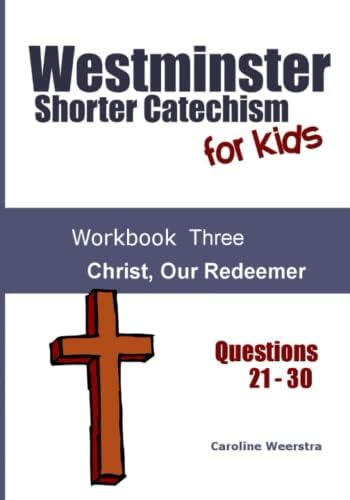 Westminster Shorter Catechism for Kids: Workbook Three: Christ, Our Redeemer by Caroline Weerstra