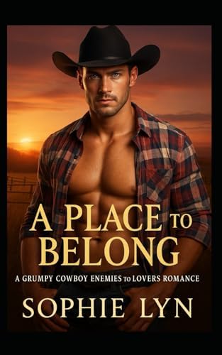 A Place to Belong: A Grumpy Cowboy, Enemies to Lovers Romance by Sophie Lyn