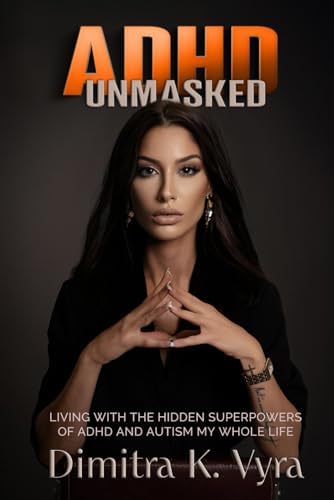 ADHD UNMASKED: Living with the Hidden Superpowers of ADHD and Autism my Whole Life by Dimitra K. Vyra