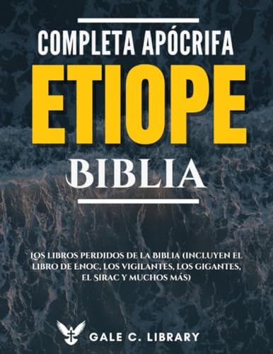 Biblia Etíope Apócrifa Completa(Anotado): Los Libros Perdidos De La Biblia (Incluyen El Libro De Enoc, Los Vigilantes, Los Gigantes, El Sirac Y Muchos Más) (Spanish Edition) by Anonymous Anonymous