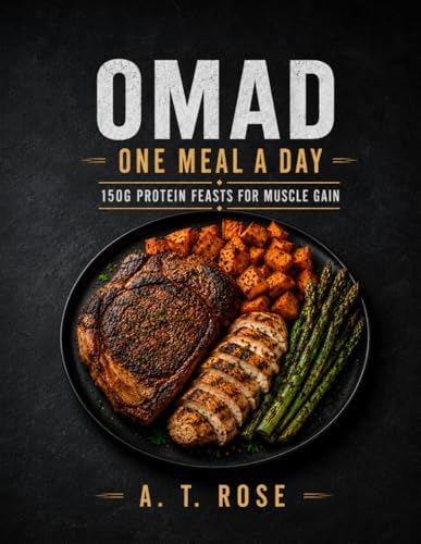 OMAD One Meal A Day: 150g Protein Feasts for Muscle Gain by A.T. Rose