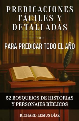 PREDICACIONES FÁCILES Y DETALLADAS PARA PREDICAR TODO EL AÑO: 52 bosquejos y sermones de la Biblia para predicar. (Spanish Edition) by RICHARD LEMUS DÍAZ