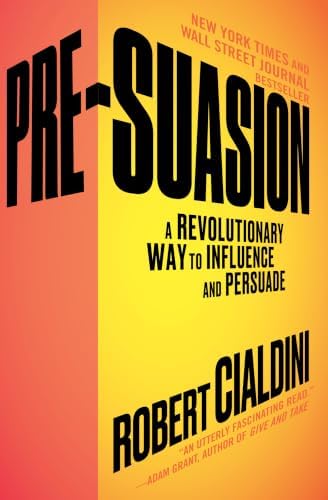 Pre-Suasion: A Revolutionary Way to Influence and Persuade by Robert Cialdini Ph.D.
