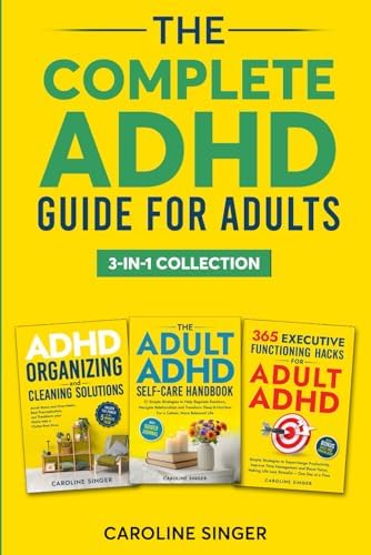 The Complete ADHD Guide for Adults 3-in-1 Collection: ADHD-Friendly Strategies for Executive Functioning, Decluttering and Self-Care to Improve ... Stress (The ADHD Success Toolkit for Adults) by Caroline Singer