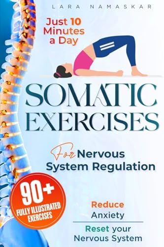 Somatic Exercises for Nervous System Regulation: 90+ Simple Techniques to Release Trauma, Reduce Tension, and Alleviate Anxiety and Stress in Just 10 Minutes a Day by Lara Namaskar