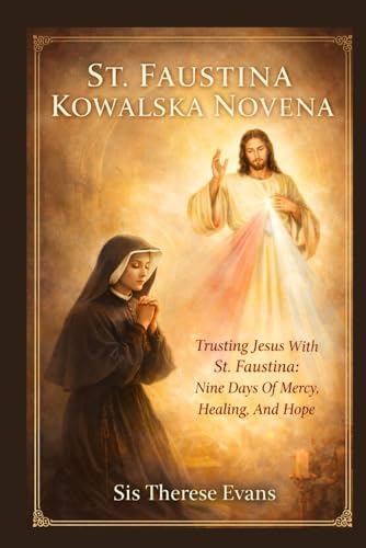 St. Faustina Kowalska Novena: Trusting Jesus With St. Faustina: Nine Days Of Mercy, Healing, And Hope by Sis Therese Evans