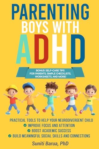Parenting Boys with ADHD: Practical Tools to Help Your Neurodivergent Child Improve Focus, Succeed Academically, and Build Strong Social Skills and Connections by Suniti Barua