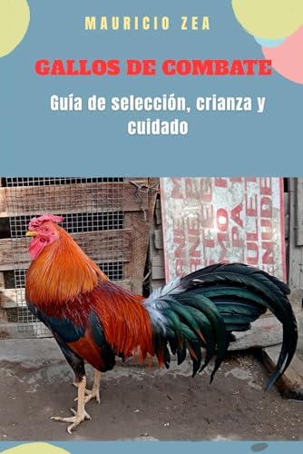 GALLOS DE COMBATE: Guía de selección, crianza y cuidado (El gallo combatiente) (Spanish Edition) by Mauricio Zea