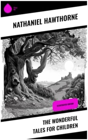The Wonderful Tales for Children: Greek Myth Retellings of Medusa, Midas, Pandora, Pegasus, and Other Moral Adventures by Nathaniel Hawthorne