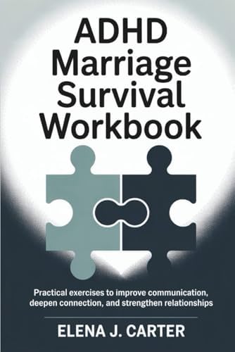 ADHD Marriage Survival Workbook: Practical Exercises to Improve Communication Deepen Connection and Strengthen Relationships by Elena J. Carter