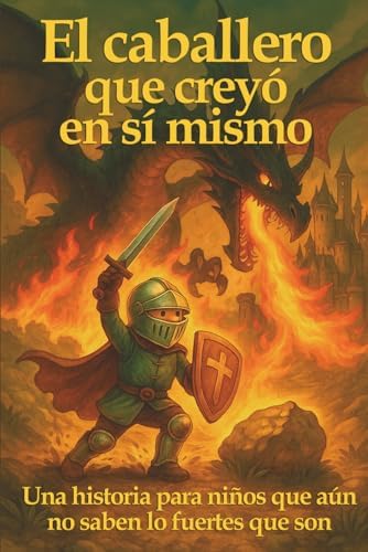 El caballero que creyó en sí mismo: Una historia para niños que aún no saben lo fuertes que son (Spanish Edition) by Lucas Del Valle