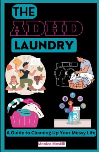 THE ADHD LAUNDRY: A Guide to Cleaning Up Your Messy Life by Monica Meskill
