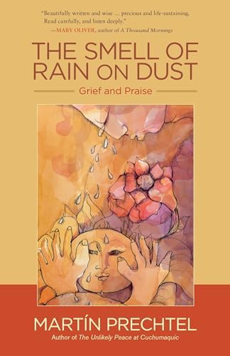The Smell of Rain on Dust: Grief and Praise by Martín Prechtel