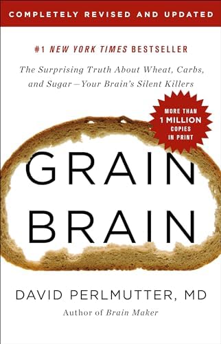 Grain Brain: The Surprising Truth about Wheat, Carbs, and Sugar--Your Brain's Silent Killers by David Perlmutter MD