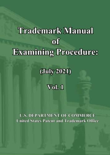 Trademark Manual of Examining Procedure (July 2021): Vol. 1: TMEP (Jul 2021) by United States Patent and Trademark Office