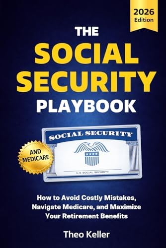 The Social Security Playbook: How to Avoid Costly Mistakes, Navigate Medicare, and Maximize Your Retirement Benefits by Theo Keller
