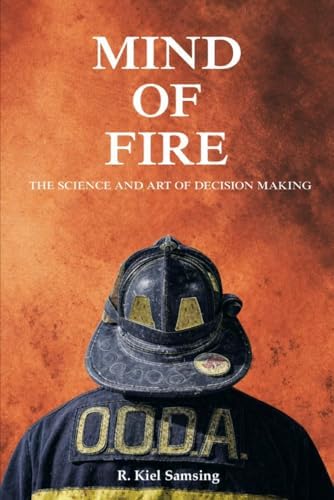 Mind of Fire: The Science and Art of Decsion Making by Kiel Samsing