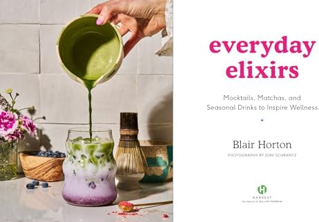 Everyday Elixirs: Mocktails, Matchas, and Seasonal Drinks to Inspire Wellness by Blair Horton