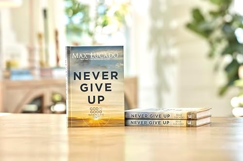 Never Give Up: God is Good When Life Isn't by Max Lucado