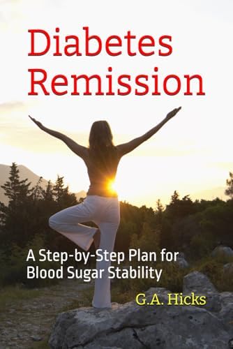 Diabetes Remission: A Step-by-Step Plan for Blood Sugar Stability by G.A. Hicks