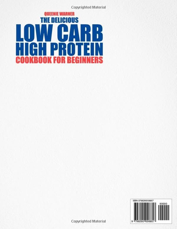 The Delicious Low Carb High Protein Cookbook for Beginners: Easy and Flavorful Recipes to Burn Fat, Build Lean Muscle and Feel Energized - 56 Day Meal Plan for Beginners to Kickstart your Journey by Queenie Warner