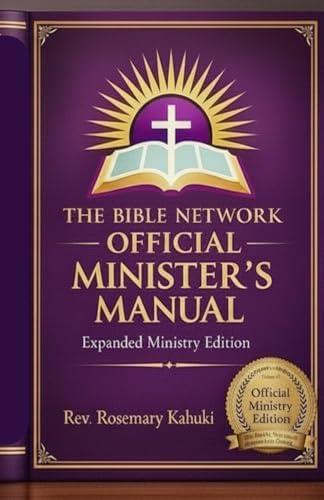 OFFICIAL MINISTER’S MANUAL: Ceremonies, Ordination, Communion, Baptism, Weddings, Funerals, and Ministry Leadership Guide for Pastors and Christian Ministers by Rev. Rosemary Kamau Kahuki