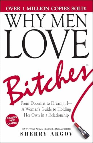 Why Men Love Bitches: From Doormat to Dreamgirl―A Woman's Guide to Holding Her Own in a Relationship by Sherry Argov
