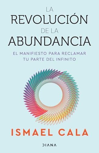 La revolución de la abundancia: El manifiesto para reclamar tu parte del infinito / The Abundance Revolution (Spanish Edition) by Ismael Cala