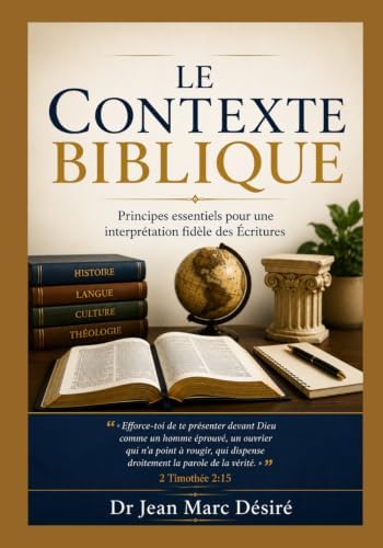 LE CONTEXTE BIBLIQUE: Principes essentiels pour une interprétation fidèle des Écritures (French Edition) by Dr Jean Marc Désiré