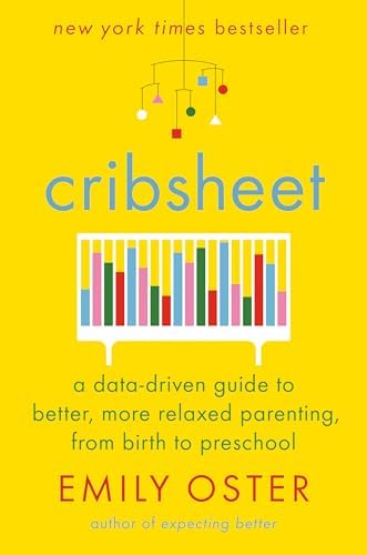 Cribsheet: A Data-Driven Guide to Better, More Relaxed Parenting, from Birth to Preschool (The ParentData Series) by Emily Oster