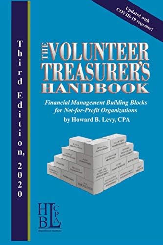 THE VOLUNTEER TREASURER’S HANDBOOK: FINANCIAL MANAGEMENT BUILDING BLOCKS FOR NOT-FOR-PROFIT ORGANIZATIONS by Howard B. Levy CPA