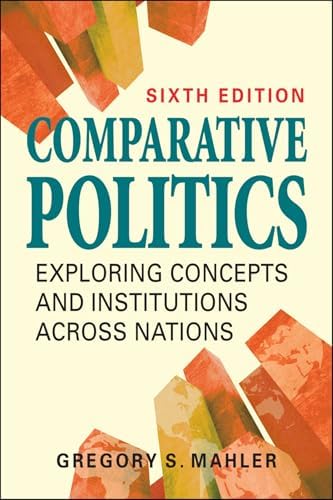 Comparative Politics: Exploring Concepts and Institutions Across Nations by Gregory S. Mahler