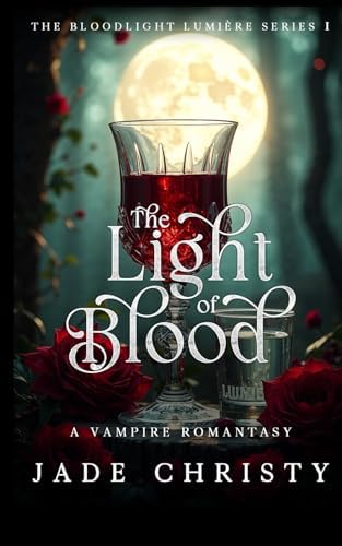 The Light of Blood: A Vampire Romantasy (The Bloodlight Lumière Series) by Jade Christy