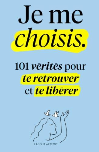 Je me choisis: 101 Vérités pour te Retrouver et te Libérer (French Edition) by Camélia Artémis