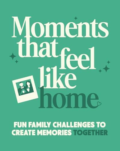 Moments That Feel Like Home: Fun Family Challenges To Create Memories Together by Gela Editions