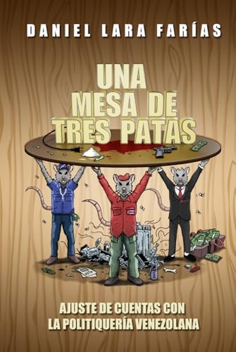 Una mesa de tres patas: Ajuste de cuentas con la politiquería venezolana (Spanish Edition) by Daniel Lara Farías