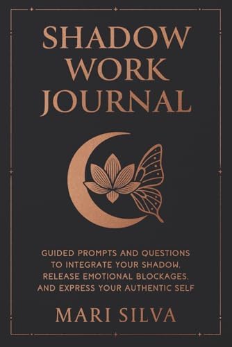 Shadow Work Journal: Guided Prompts and Questions to Integrate Your Shadow, Release Emotional Blockages, and Express Your Authentic Self (Spiritual Self-Help) by Mari Silva
