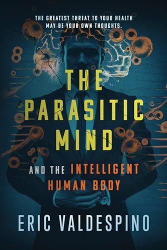 The Parasitic Mind: And The Intelligent Human Body by Eric Valdespino