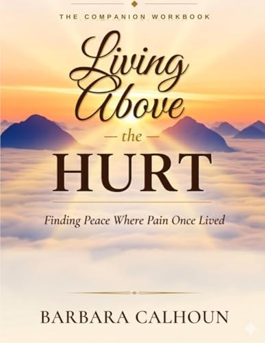 Living Above the Hurt: The Companion Workbook by Barbara Calhoun