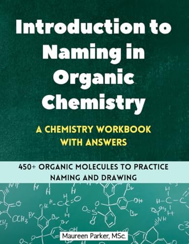 Introduction to Naming in Organic Chemistry: A Chemistry Workbook with Answers: 450+ Organic Molecules to Practice Naming and Drawing (High School Chemistry Workbooks) by Maureen Parker MSc