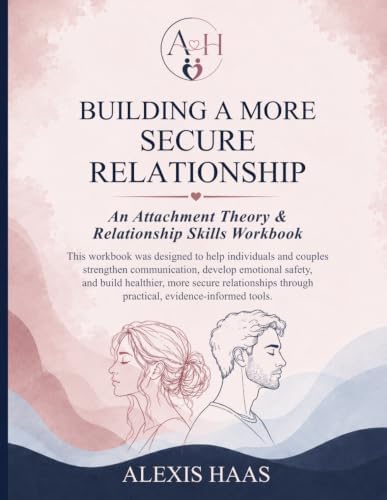 Building a More Secure Relationship: An Attachment Theory & Relationship Skills Workbook by Alexis Haas