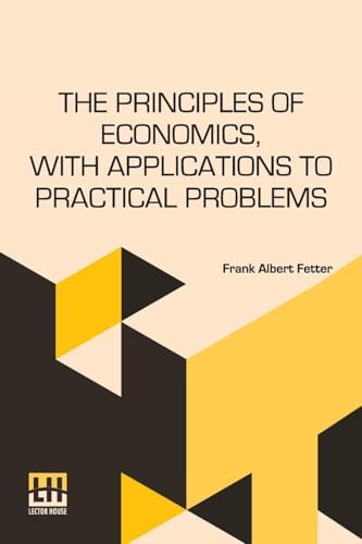 The Principles Of Economics, With Applications To Practical Problems by Frank Albert Fetter