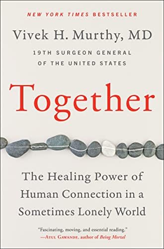 Together: The Healing Power of Human Connection in a Sometimes Lonely World – An NYT Bestselling Public Health Guide to Overcoming the Loneliness Epidemic by Vivek H. Murthy M.D.