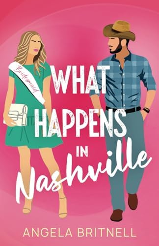 What Happens in Nashville: An uplifting and hilarious romance of second chances (Small Town Summer Romances) by Angela Britnell