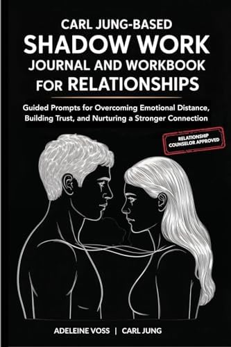 Carl Jung-Based Shadow Work Journal and Workbook for Relationships: Guided Prompts for Building Secure Attachment, Breaking Negative Relationship Patterns, and Nurturing a Healthier Love by Adeleine Voss
