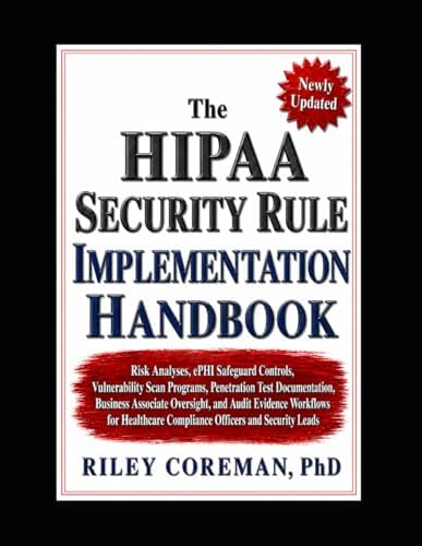 The HIPAA Security Rule Implementation Handbook: Risk Analyses, ePHI Safeguard Controls, Vulnerability Scan Programs, Penetration Test Documentation, ... Oversight, and Audit Evidence Workflows by Riley Coreman