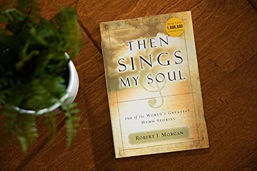Then Sings My Soul: 150 of the World's Greatest Hymn Stories by Robert J. Morgan