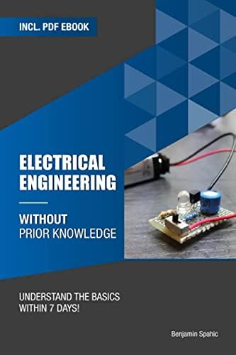 Electrical engineering without prior knowledge: Understand the basics within 7 days (Become an Engineer Without Prior Knowledge) by Benjamin Spahic