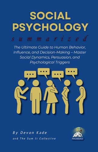 SOCIAL PSYCHOLOGY Summarized: The Ultimate Guide to Human Behavior, Influence, and Decision-Making – Master Social Dynamics, Persuasion, and Psychological Triggers (Psychology Summit Collection) by Devon Kade
