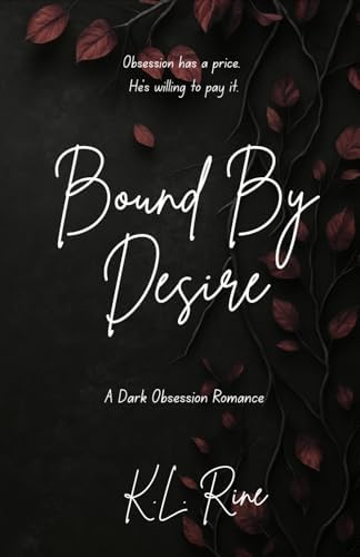 Bound By Desire: A Dark Obsession Romance by K.L. Rine
